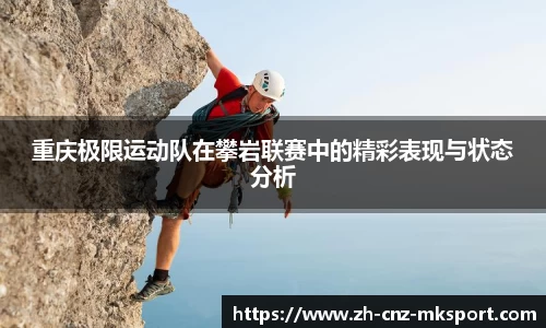 重庆极限运动队在攀岩联赛中的精彩表现与状态分析