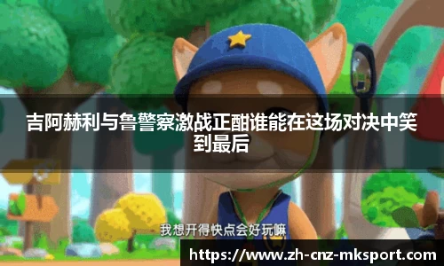 吉阿赫利与鲁警察激战正酣谁能在这场对决中笑到最后